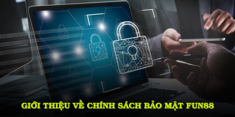 Giới thiệu tổng quan về chính sách bảo mật FUN88