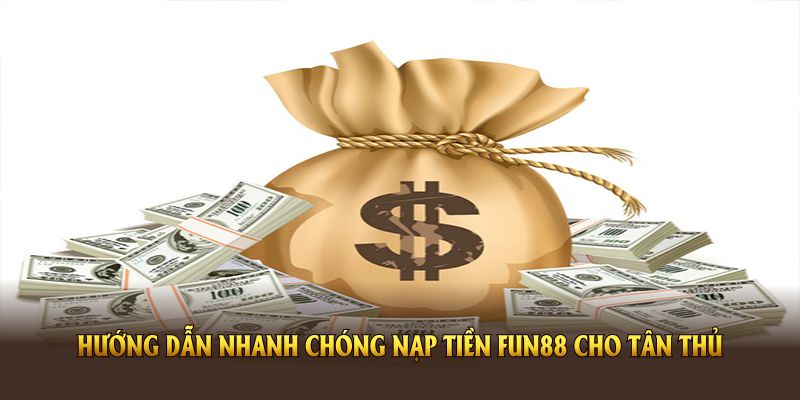 Hướng dẫn nhanh chóng nạp tiền FUN88 cho tân thủ